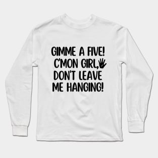 C'mon girl! Gimme a five! Long Sleeve T-Shirt